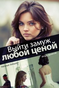 Выйти замуж любой ценой 1, 2, 3, 4 серия смотреть онлайн (сериал 2016)