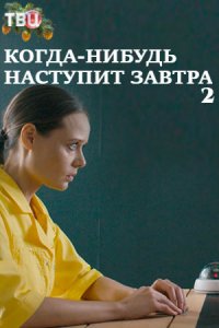 Когда-нибудь наступит завтра 2 сезон 1, 2, 3, 4 серия смотреть онлайн (сериал 2021)