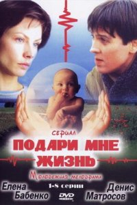 Подари мне жизнь 1-8 серия смотреть онлайн (сериал 2003)