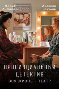 Провинциальный детектив. Вся жизнь – театр 1, 2, 3, 4 серия смотреть онлайн (сериал 2022)