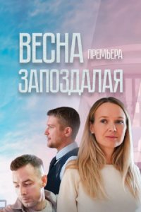 Весна запоздалая 1, 2, 3, 4 серия смотреть онлайн (сериал 2024)